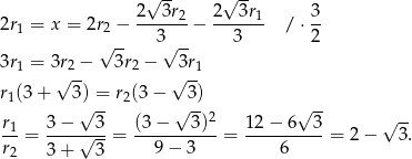  √ -- √ -- 2r1 = x = 2r2 − 2--3r-2− 2--3r1- / ⋅ 3- √ -- 3√ -- 3 2 3r1 = 3r2 − 3r2 − 3r1 √ -- √ -- r1(3 + 3 ) = r2(3− 3) √ -- √ --2 √ -- √ -- r1 = 3-−-√-3-= (3-−---3)--= 12-−-6--3-= 2− 3. r2 3 + 3 9− 3 6 