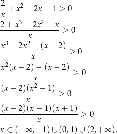 2 --+ x2 − 2x − 1 > 0 x 2+--x3 −-2x2-−-x- x > 0 x3 − 2x2 − (x − 2) -------------------> 0 x x2(x-−-2)-−-(x-−-2)- x > 0 2 (x−--2)(x--−-1)-> 0 x (x− 2)(x − 1)(x + 1) ----------x-----------> 0 x ∈ (− ∞ ,−1 )∪ (0,1) ∪ (2,+ ∞ ). 