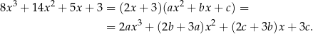  3 2 2 8x + 14x + 5x + 3 = (2x + 3)(ax + bx + c) = = 2ax3 + (2b + 3a)x 2 + (2c + 3b)x + 3c . 