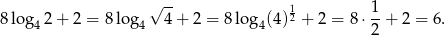  √ -- 1 1 8 log4 2+ 2 = 8log 4 4+ 2 = 8 lo g4(4)2 + 2 = 8 ⋅--+ 2 = 6. 2 