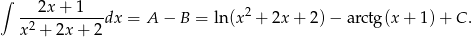 ∫ 2x + 1 --2---------dx = A − B = ln(x2 + 2x + 2) − arctg(x + 1) + C . x + 2x + 2 