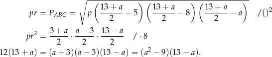  ∘ --(-----------)-(-----------)--(-----------)- pr = P = p 13+--a-− 5 13-+-a-− 8 13+--a− a /()2 ABC 2 2 2 pr2 = 3+--a⋅ a−--3⋅ 13-−-a- /⋅ 8 2 2 2 12(13 + a) = (a + 3)(a − 3)(1 3− a) = (a2 − 9)(13− a). 