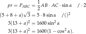  1- pr = PABC = 2AB ⋅AC ⋅sin α / ⋅2 √ -- 2 (5 + 8+ a) 3 = 5 ⋅8 sin α / () 3(13 + a)2 = 16 00sin2 α 2 2 3(13 + a) = 16 00(1− cos α ). 