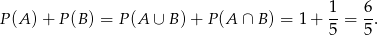  1 6 P (A) + P (B) = P (A ∪ B )+ P (A ∩ B ) = 1 + --= -. 5 5 