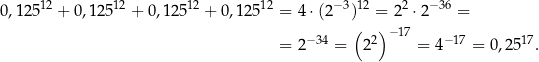  12 12 12 12 −3 12 2 −36 0,125 + 0,125 + 0,12 5 + 0,1 25 = 4⋅ (2 ) = 2 ⋅2 = −34 ( 2)− 17 −17 17 = 2 = 2 = 4 = 0,2 5 . 