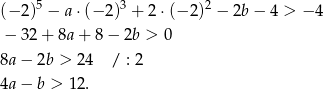  5 3 2 (− 2) − a⋅(− 2) + 2 ⋅(− 2) − 2b− 4 > − 4 − 32+ 8a+ 8− 2b > 0 8a − 2b > 2 4 / : 2 4a − b > 12 . 