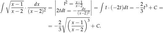 ∫ ∘ ------ | | ∫ x-−-1- ---dx---- || t2 = xx−−-12 || 2-3 x − 2 ⋅(x − 2)2 = ||2tdt = − --dx-2|| = t ⋅(− 2t)dt = − 3t + C = ∘ ----(x−2)-- ( ) 3 = − 2- x−--1- + C . 3 x− 2 