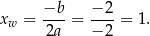 x = −b-= −-2-= 1. w 2a − 2 