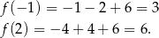 f(− 1) = − 1 − 2 + 6 = 3 f(2) = − 4 + 4 + 6 = 6. 