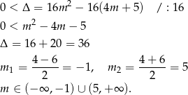 0 < Δ = 16m 2 − 16(4m + 5) / : 16 2 0 < m − 4m − 5 Δ = 16 + 2 0 = 36 m1 = 4−--6-= − 1, m2 = 4+--6-= 5 2 2 m ∈ (− ∞ ,− 1) ∪ (5,+ ∞ ). 