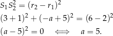 S1S 22 = (r2 − r1)2 2 2 2 (3 + 1) + (−a + 5) = (6− 2) (a − 5)2 = 0 ⇐ ⇒ a = 5. 