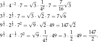  1 √ -- 1 7 √ -- 3 2 ⋅4− 2 ⋅7 = 3⋅ -2-⋅7 = --- 3 1 1 √ --√ 4- 16√ -- 3 2 ⋅2 2 ⋅7 = 3⋅ 2 ⋅7 = 7 6 1 1 √ --√ -- √ -- 9 2 ⋅2 2 ⋅72 = 9⋅ 2 ⋅49 = 147 2 1 1 √ -- 1 1 14 7 9 2 ⋅4− 2 ⋅72 = 9 ⋅-1-⋅49 = 3⋅ -⋅ 49 = ----. 42 2 2 
