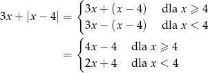 { 3x + |x − 4| = 3x + (x − 4) dla x ≥ 4 3x − (x − 4) dla x < 4 { 4x − 4 dla x ≥ 4 = 2x + 4 dla x < 4 