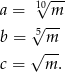 a = 10√m-- √ -- b = 5 m √ -- c = m . 