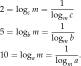  --1---- 2 = logc m = log c m 5 = log m = --1---- b logm b 1 10 = loga m = ------. logm a 