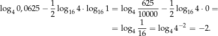  1 625 1 log 40,0625 − -log 16 4⋅ log 161 = log4 ------− --lo g164 ⋅0 = 2 1000 0 2 = log -1-= lo g 4− 2 = − 2. 4 16 4 