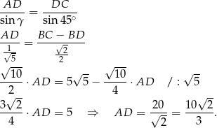 AD---= --DC--- sin γ sin 45∘ AD BC − BD -1--= ----√----- √-5 22- √ --- √ --- --10-⋅AD = 5√ 5-− --10-⋅AD / : √ 5- 2 4 3√ 2- 20 10√ 2- -----⋅AD = 5 ⇒ AD = √---= ------. 4 2 3 