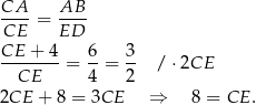CA AB ---- = ---- CE ED CE--+-4-= 6-= 3- / ⋅2CE CE 4 2 2CE + 8 = 3CE ⇒ 8 = CE . 