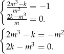 { 2m3−k- m2 3= − 1 2k−mm--= 0. { 2m 3 − k = −m 2 2k − m 3 = 0. 