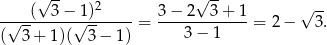  √ -- 2 √ -- √ -- -√--(--3−-√1)------= 3-−-2--3-+-1-= 2 − 3. ( 3+ 1 )( 3− 1) 3− 1 