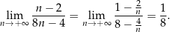  n − 2 1− 2n 1 nl→im+∞ -------= n→lim+ ∞ ----4-= -. 8n− 4 8− n 8 