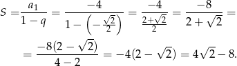 S = -a1--= ----(−4-√-)- = -−-4√--= --−-8√---= 1− q 1 − − -2- 2+-2- 2 + 2 √ -- 2 2 − 8(2− 2) √ -- √ -- = -------------= − 4(2 − 2) = 4 2− 8. 4 − 2 