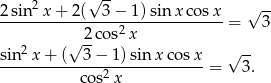  √ -- 2sin2x + 2 ( 3− 1)sinx cos x √ -- ----------------2--------------= 3 √ 2-cos x sin-2x-+-(--3-−-1)sin-xco-sx- √ -- cos2x = 3. 