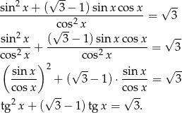 -- sin2 x + (√ 3− 1)sin xco sx √ -- --------------2-------------= 3 c√o-s x sin-2x- (--3−--1)sinx-cos-x- √ -- cos2x + co s2x = 3 ( )2 -- -- sin-x- + (√ 3 − 1) ⋅ sin-x = √ 3 cosx cos x 2 √ -- √ -- tg x + ( 3 − 1) tg x = 3 . 
