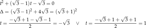  √ -- √ -- t2 + ( 3 − 1)t − 3 = 0 √ -- √ -- √ -- Δ = ( 3− 1 )2 + 4 3 = ( 3+ 1)2 √ -- √ -- √ -- √ -- √ -- t = −---3+--1−----3−--1 = − 3 ∨ t = −---3+--1+----3+--1 = 1 2 2 