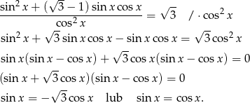  2 √ -- √ -- sin--x-+-(--3-−-1)-sin-xc-osx-= 3 / ⋅co s2x √ -cos2x √ -- sin 2x + 3 sin x cosx − sin xco sx = 3 cos2 x √ -- sin x(sin x− cosx )+ 3cos x(sinx − co sx) = 0 √ -- (sin x+ 3√co-sx)(sin x− cosx ) = 0 sin x = − 3cos x lub sin x = cos x. 