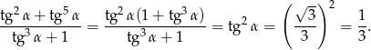  ( √ --) 2 tg2-α+--tg-5α- tg2α-(1+-tg3-α)- 2 --3- 1- tg3α + 1 = tg3 α+ 1 = tg α = 3 = 3. 