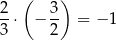 2 ( 3) --⋅ − -- = − 1 3 2 