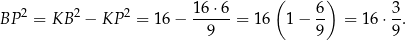  16⋅6 ( 6) 3 BP 2 = KB 2 − KP 2 = 16 − -----= 16 1 − -- = 16 ⋅-. 9 9 9 