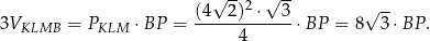  (4√ 2)2 ⋅√ 3 √ -- 3VKLMB = PKLM ⋅BP = -------------⋅BP = 8 3⋅BP . 4 