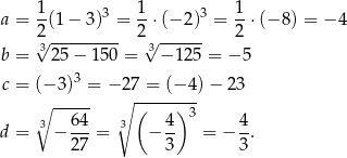  1 1 1 a = -(1 − 3)3 = --⋅(− 2)3 = --⋅(− 8) = − 4 √23--------- 2√3------ 2 b = 2 5− 150 = − 125 = − 5 3 c = (− 3) = −2∘ 7 =-(−-4)− 23 ∘ ----- ( ) 3 d = 3 − 64-= 3 − 4- = − 4-. 27 3 3 