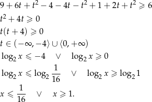  2 2 2 9 + 6t + t − 4− 4t− t + 1+ 2t+ t ≥ 6 t2 + 4t ≥ 0 t(t+ 4) ≥ 0 t ∈ (− ∞ ,− 4⟩∪ ⟨0 ,+∞ ) lo g2x ≤ − 4 ∨ lo g2x ≥ 0 1 lo g2x ≤ lo g2--- ∨ log2x ≥ log21 1 6 x ≤ -1- ∨ x ≥ 1. 16 