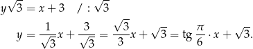  √ -- √ -- y 3 = x + 3 / : 3 1 3 √ 3- √ -- π √ -- y = √--x + √---= ----x+ 3 = tg --⋅x + 3. 3 3 3 6 