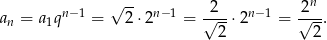  √ -- n a = a qn− 1 = 2⋅2n −1 = √2--⋅2n −1 = √2--. n 1 2 2 