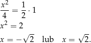  2 x--= 1-⋅1 4 2 x2 = 2 √ -- √ -- x = − 2 lub x = 2. 