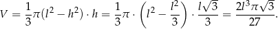 ( ) √ -- √ -- 1- 2 2 1- 2 l2 l--3 2l3π---3 V = 3 π(l − h )⋅ h = 3 π ⋅ l − 3 ⋅ 3 = 27 . 