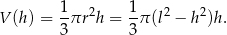 V (h) = 1πr 2h = 1-π(l2 − h2)h. 3 3 