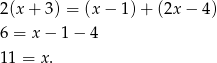 2(x + 3) = (x− 1)+ (2x− 4) 6 = x − 1 − 4 11 = x. 