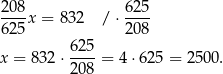  208x = 832 / ⋅ 625- 625 208 625 x = 832 ⋅----= 4 ⋅625 = 25 00. 208 