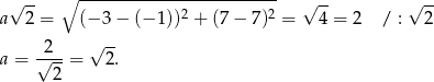  √ -- ∘ ------------------------- √ -- √ -- a 2 = (− 3− (− 1))2 + (7 − 7)2 = 4 = 2 / : 2 √ -- a = √2--= 2. 2 