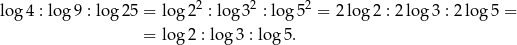  2 2 2 log 4 : log 9 : log 25 = lo g2 : log 3 : lo g5 = 2log 2 : 2log 3 : 2log 5 = = lo g2 : log 3 : lo g5 . 