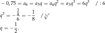  2 3 3 − 0 ,75 = a6 = a5q = a4q = a3q = 6q / : 6 3 34 1 √ - q = − --= − -- / 3 6 8 q = − 1. 2 