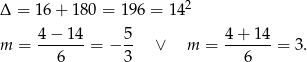 Δ = 16+ 180 = 1 96 = 142 m = 4-−-14-= − 5- ∨ m = 4+--14-= 3. 6 3 6 