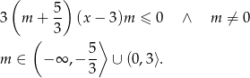  ( 5) 3 m + -- (x − 3)m ≤ 0 ∧ m ⁄= 0 ( 3 ⟩ 5 m ∈ − ∞ ,− -- ∪ (0,3⟩. 3 