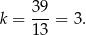 k = 39-= 3. 13 