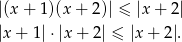 |(x + 1)(x + 2)| ≤ |x + 2| |x + 1|⋅|x + 2| ≤ |x + 2|. 